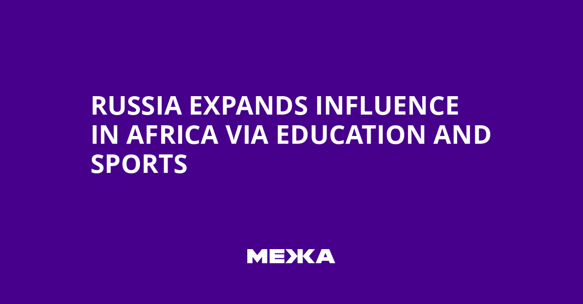 Russia Expands Influence in Africa via Education and Sports | Ukraine news