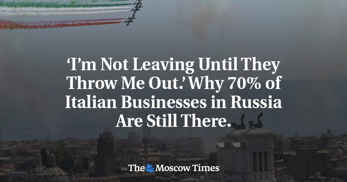 ‘I’m Not Leaving Until They Throw Me Out.’ Why 70% of Italian Businesses in Russia Are Still There.