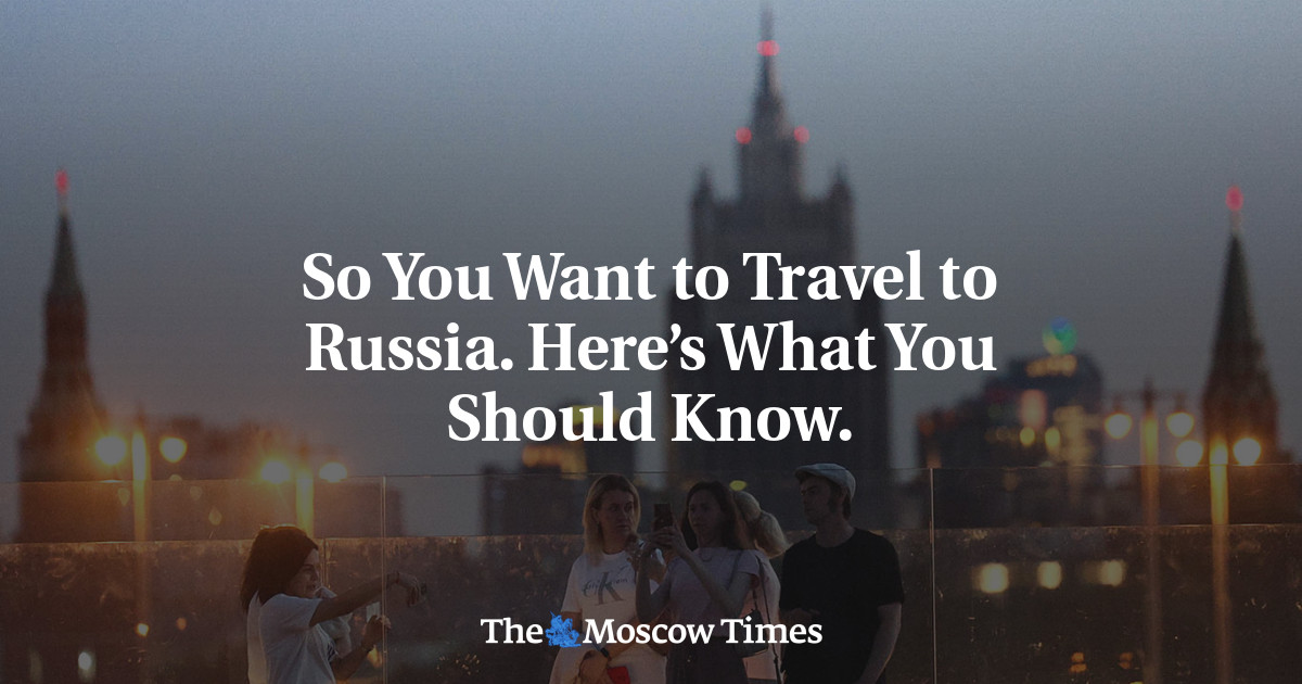 So You Want to Travel to Russia. Here’s What You Should Know.