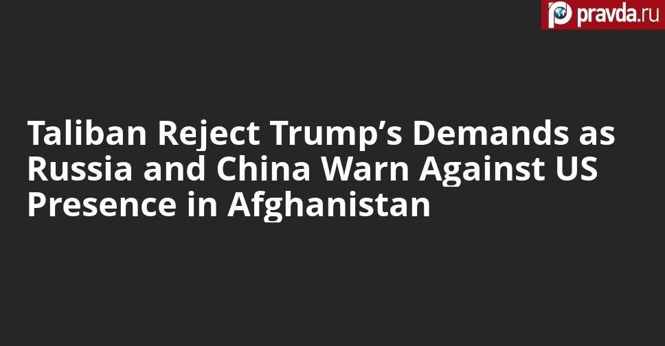 Taliban Reject Trump’s Demands as Russia and China Warn Against US Presence in Afghanistan
