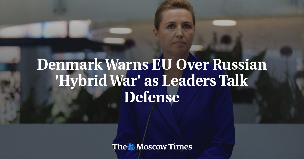 Denmark Warns EU Over Russian ‘Hybrid War’ as Leaders Talk Defense