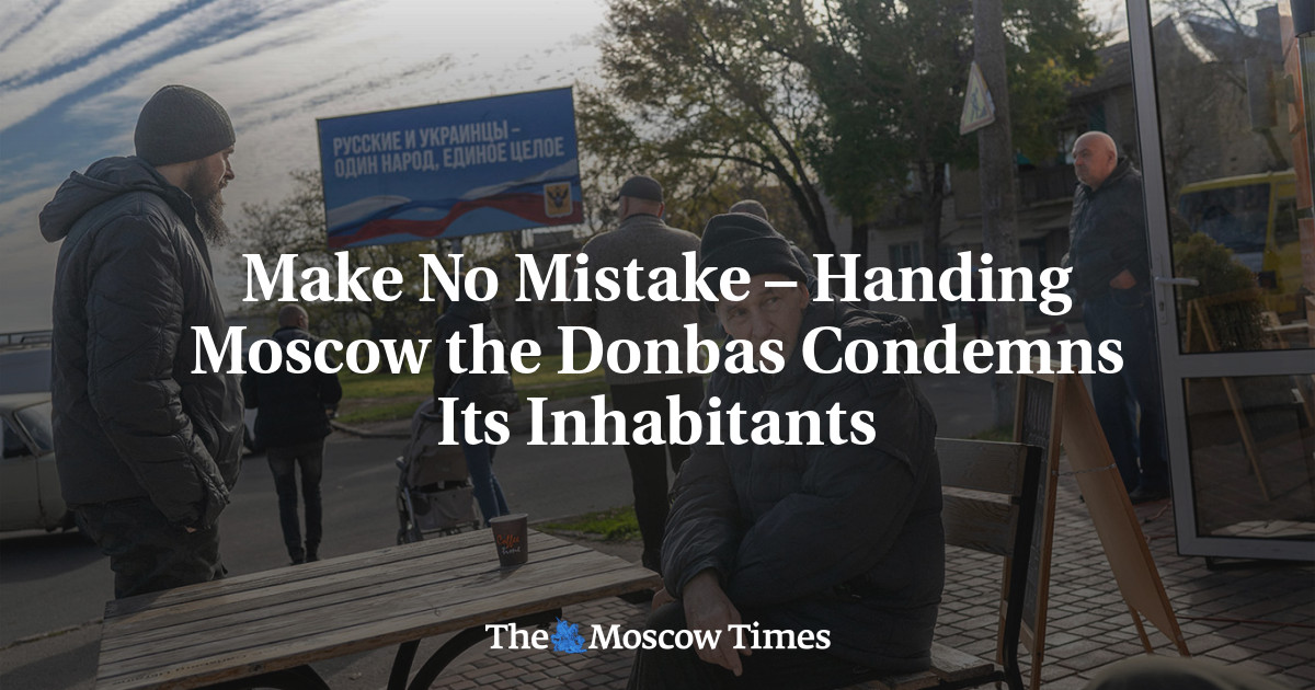 Make No Mistake – Handing Moscow the Donbas Condemns its People