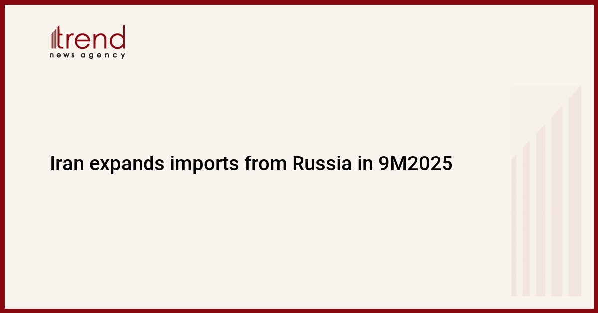 Iran expands imports from Russia in 9M2025