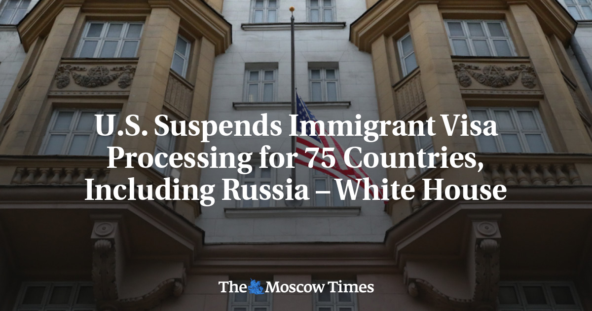 U.S. Suspends Immigrant Visa Processing for 75 Countries, Including Russia – White House