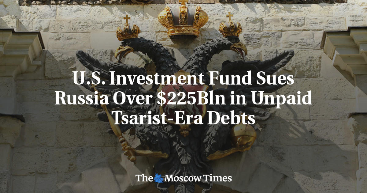 U.S. Investment Fund Sues Russia Over $225Bln in Unpaid Tsarist-Era Debts