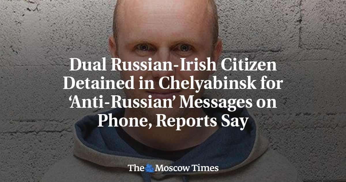 Dual Russian-Irish Citizen Detained in Chelyabinsk for ‘Anti-Russian’ Messages on Phone, Reports Say