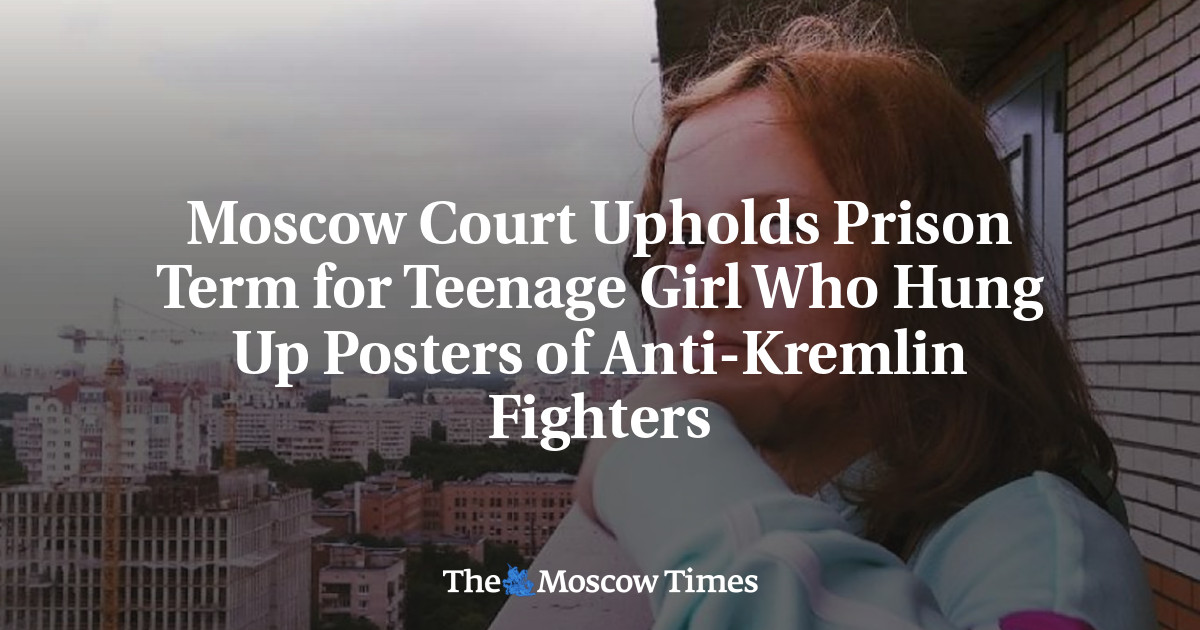 Moscow Court Upholds Prison Term for Teenage Girl Who Hung Up Posters of Anti-Kremlin Fighters