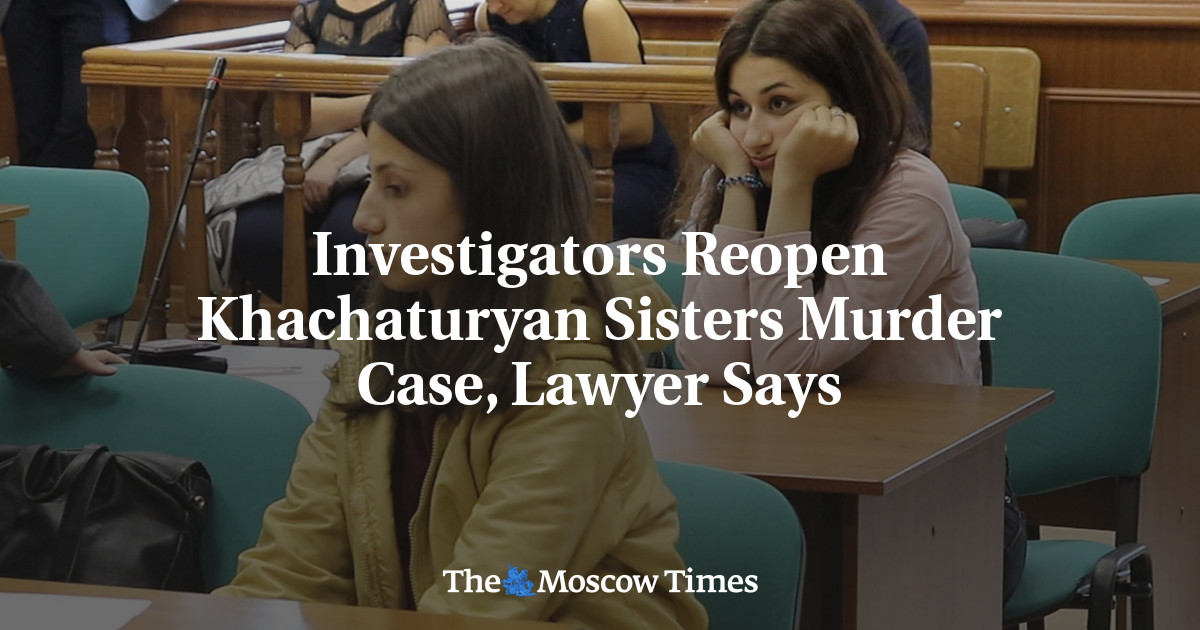Investigators Reopen Khachaturyan Sisters Murder Case, Lawyer Says