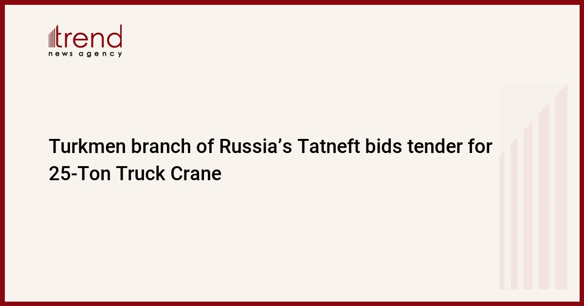 Turkmen branch of Russia’s Tatneft bids tender for 25-Ton Truck Crane
