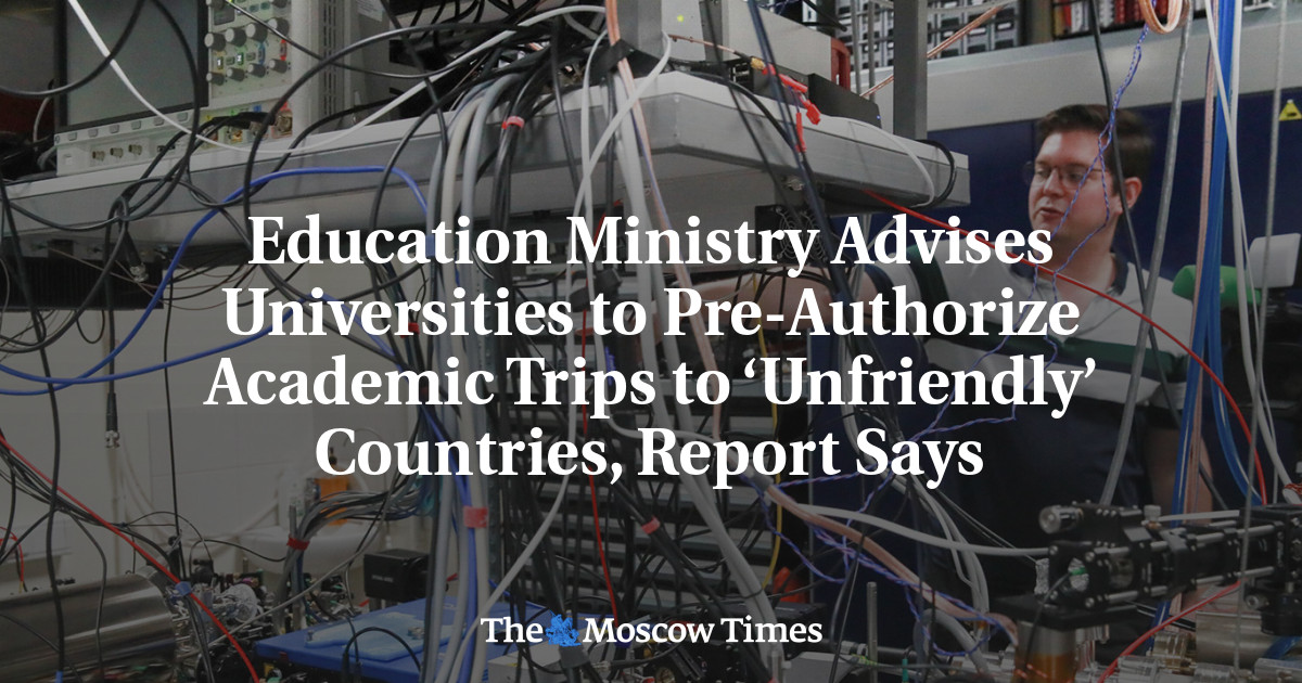 Education Ministry Advises Universities to Pre-Authorize Academic Trips to ‘Unfriendly’ Countries, Report Says