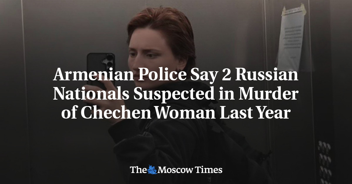 Armenian Police Say 2 Russian Nationals Suspected in Murder of Chechen Woman Last Year