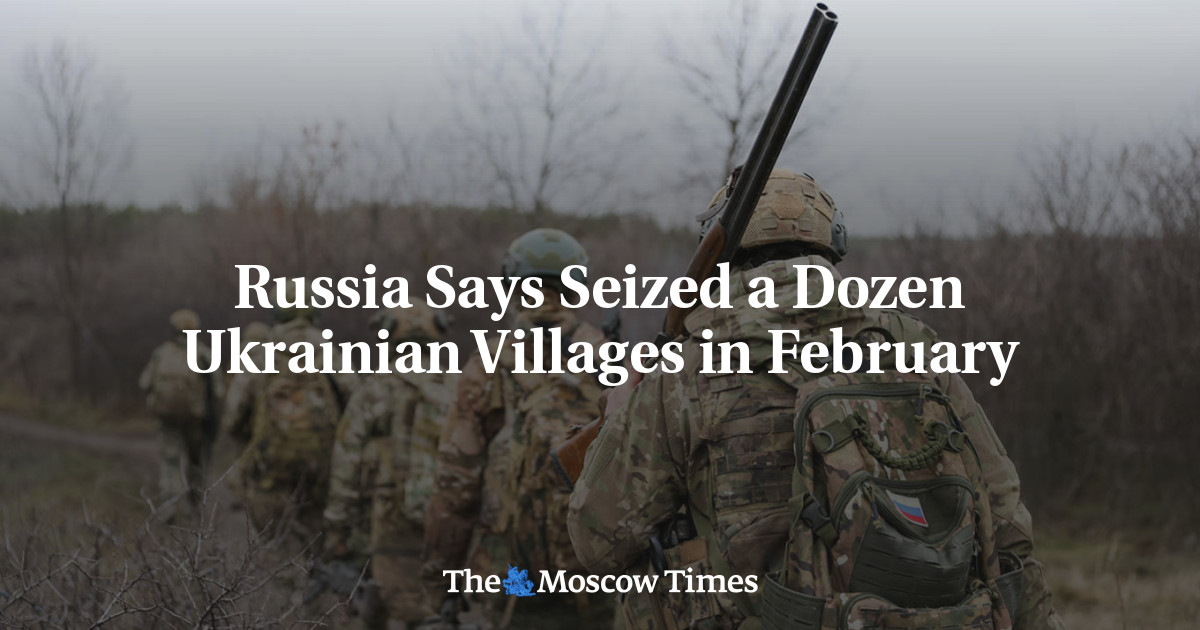 Russia Says Seized a Dozen Ukrainian Villages in February