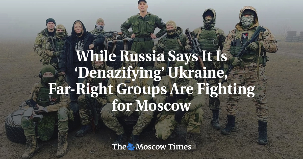 While Russia Says It Is ‘Denazifying’ Ukraine, Far-Right Groups Are Fighting for Moscow