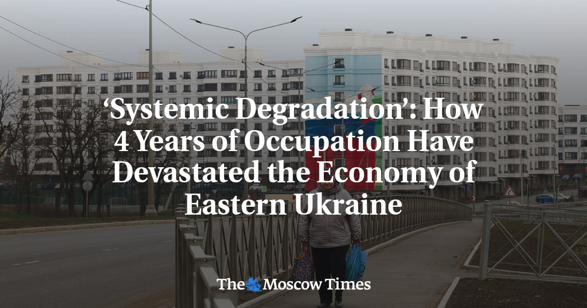 ‘Systemic Degradation’: How 4 Years of Occupation Have Devastated the Economy of Eastern Ukraine