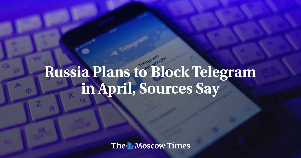 Russia Plans to Block Telegram in April, Sources Say