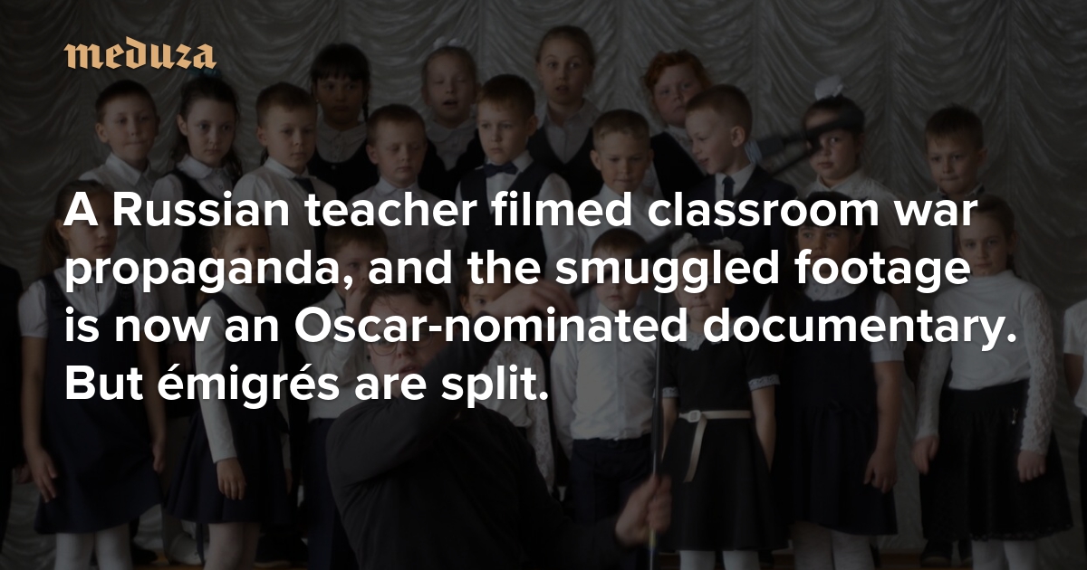 A Russian teacher filmed classroom war propaganda, and the smuggled footage is now an Oscar-nominated documentary. But émigrés are split. — Meduza