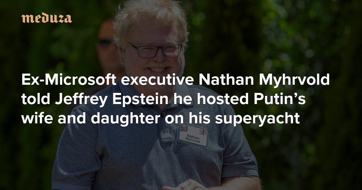 Ex-Microsoft executive Nathan Myhrvold told Jeffrey Epstein he hosted Putin’s wife and daughter on his superyacht — Meduza