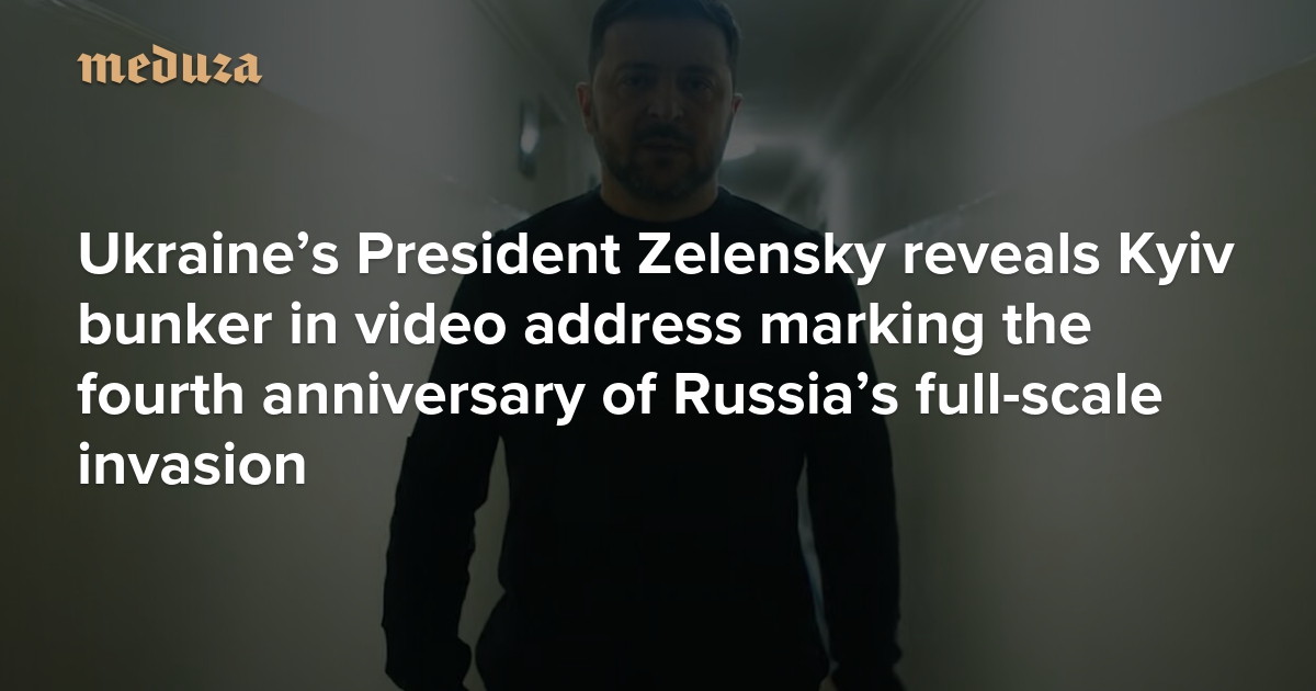 Ukraine’s President Zelensky reveals Kyiv bunker in video address marking the fourth anniversary of Russia’s full-scale invasion — Meduza