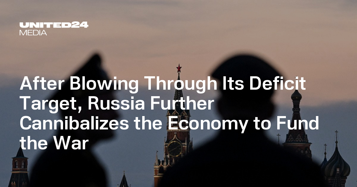 Russia Destroys Its Economy to Fund the War After Deficit Shock — UNITED24 Media