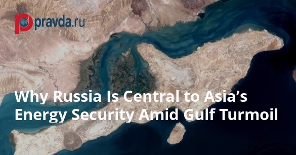 Why Russia Is Central to Asia’s Energy Security Amid Gulf Turmoil