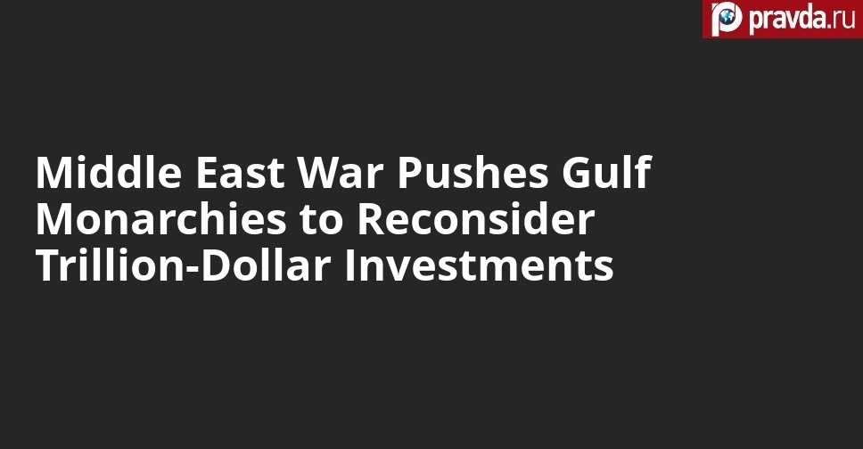 Middle East War Pushes Gulf Monarchies to Reconsider Trillion-Dollar Investments