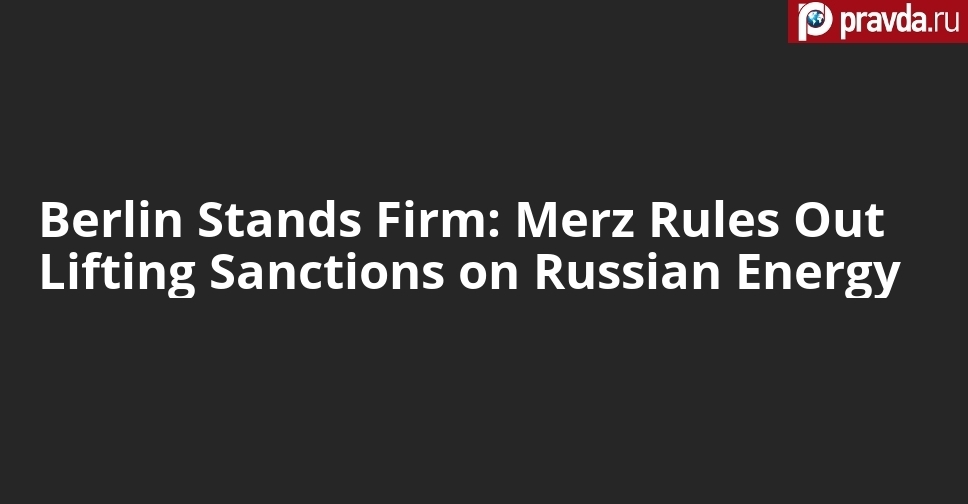 Merz Rules Out Lifting Sanctions on Russian Energy