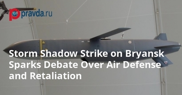 Storm Shadow Strike on Bryansk Sparks Debate Over Air Defense and Retaliation