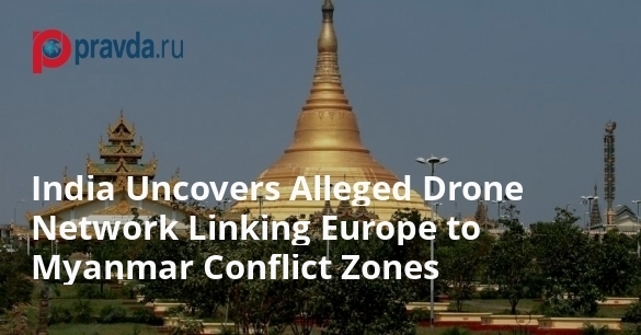India Uncovers Alleged Drone Network Linking Europe to Myanmar Conflict Zones