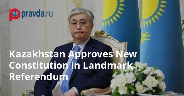 Kazakhstan Approves New Constitution in Landmark Referendum