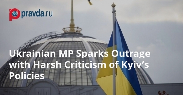 Ukrainian MP Sparks Outrage with Harsh Criticism of Kyiv’s Policies