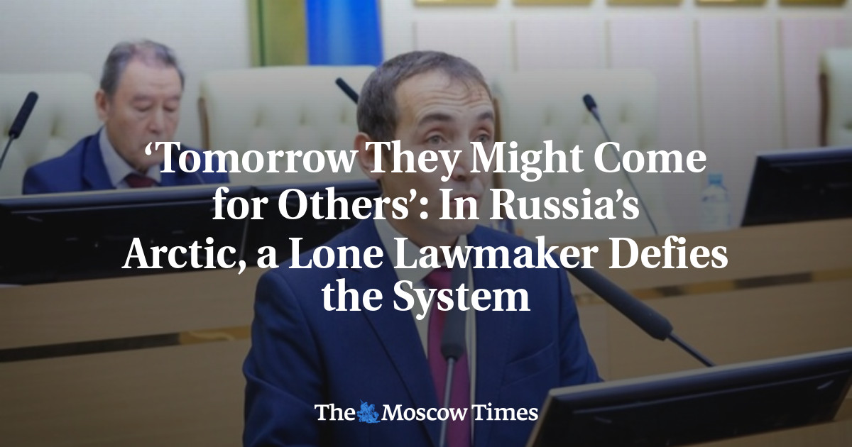 ‘Tomorrow They Might Come for Others’: In Russia’s Arctic, a Lone Lawmaker Defies the System