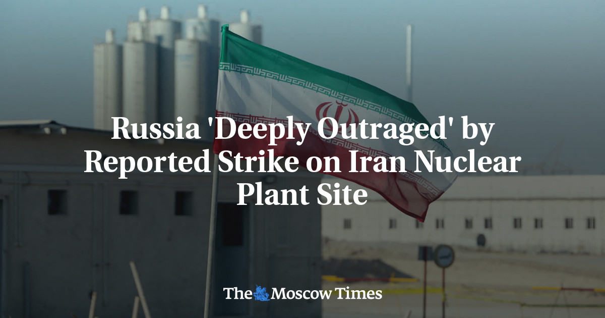Russia ‘Deeply Outraged’ by Reported Strike on Iran Nuclear Plant Site