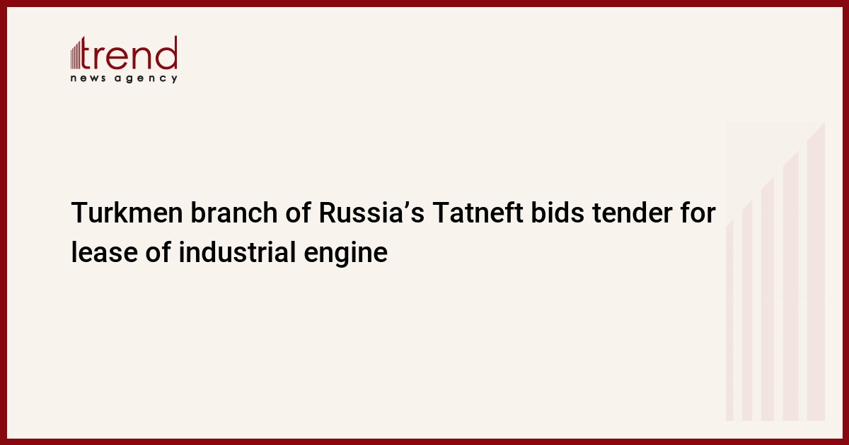 Turkmen branch of Russia’s Tatneft bids tender for lease of industrial engine