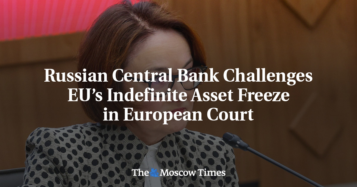 Russian Central Bank Challenges EU’s Indefinite Asset Freeze in European Court