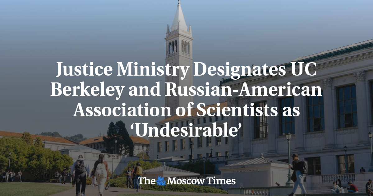 Justice Ministry Designates UC Berkeley and Russian-American Association of Scientists as ‘Undesirable’