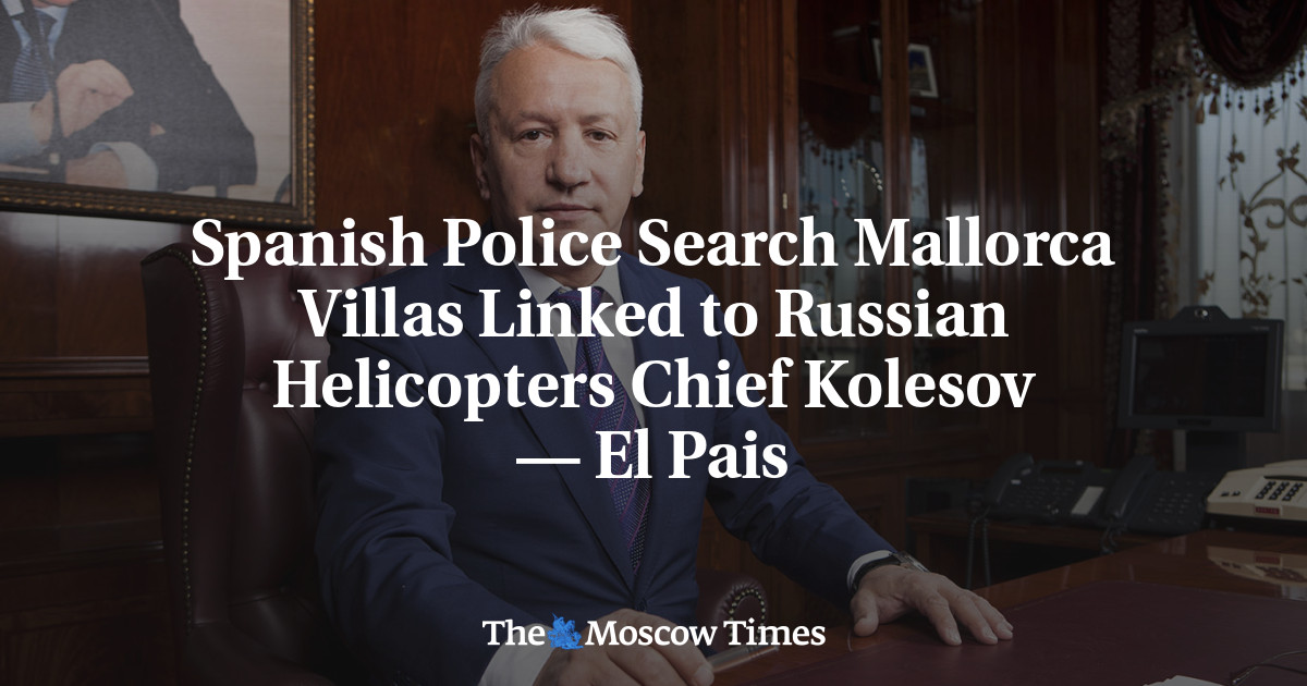 Spanish Police Search Mallorca Villas Linked to Russian Helicopters Chief Kolesov — El Pais