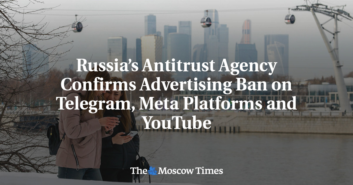 Russia’s Antitrust Agency Confirms Advertising Ban on Telegram, Meta Platforms and YouTube