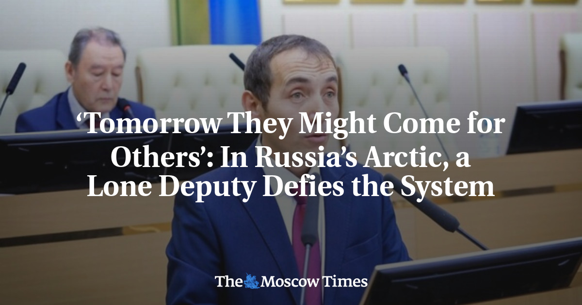 ‘Tomorrow They Might Come for Others’: In Russia’s Arctic, a Lone Deputy Defies the System