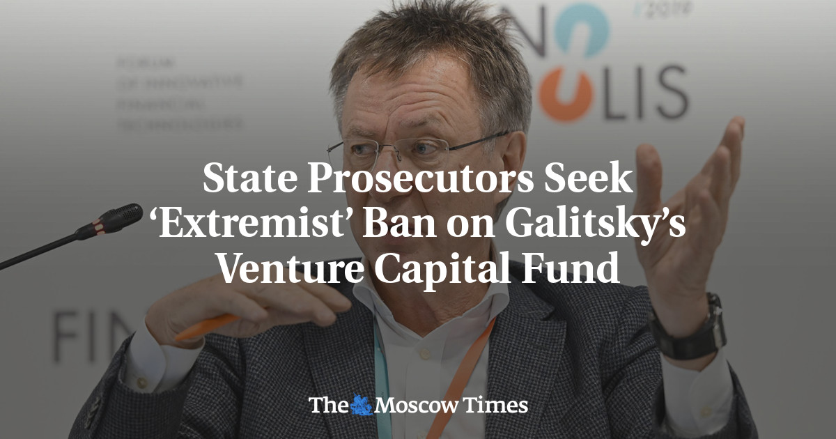 State Prosecutors Seek ‘Extremist’ Ban on Galitsky’s Venture Capital Fund