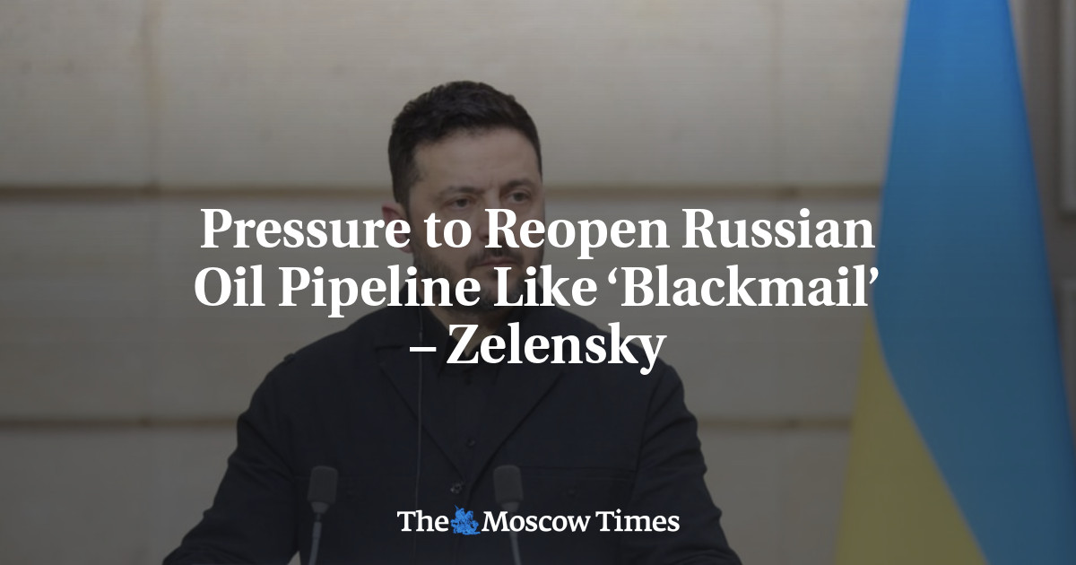 Pressure to Reopen Russian Oil Pipeline Like ‘Blackmail’ – Zelensky