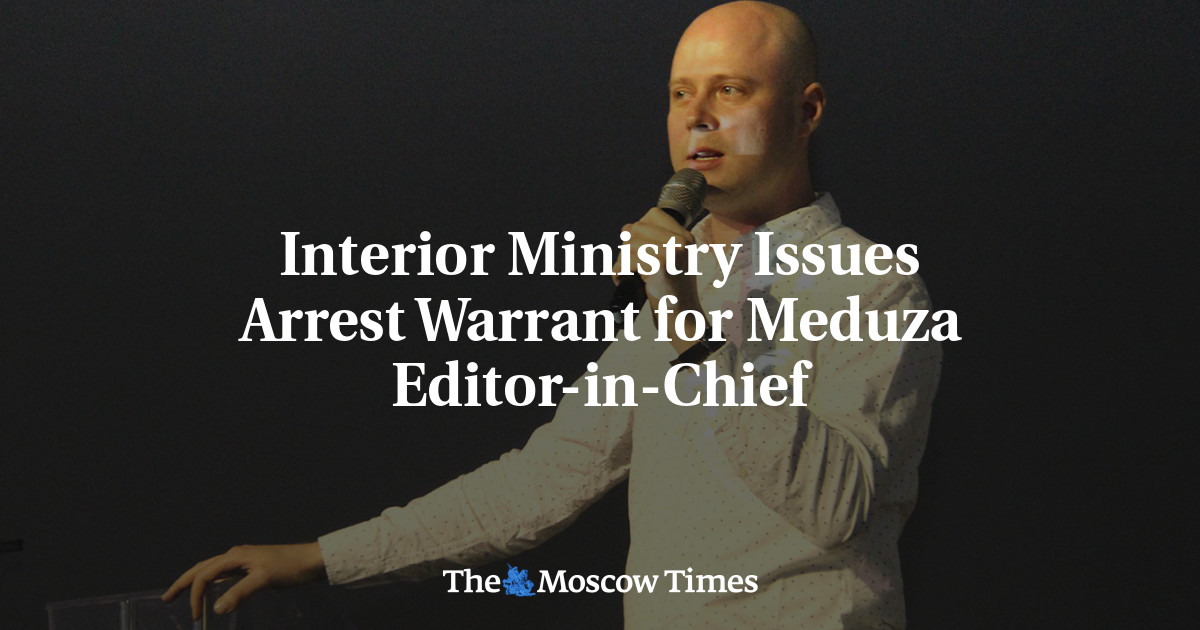 Interior Ministry Issues Arrest Warrant for Meduza Editor-in-Chief