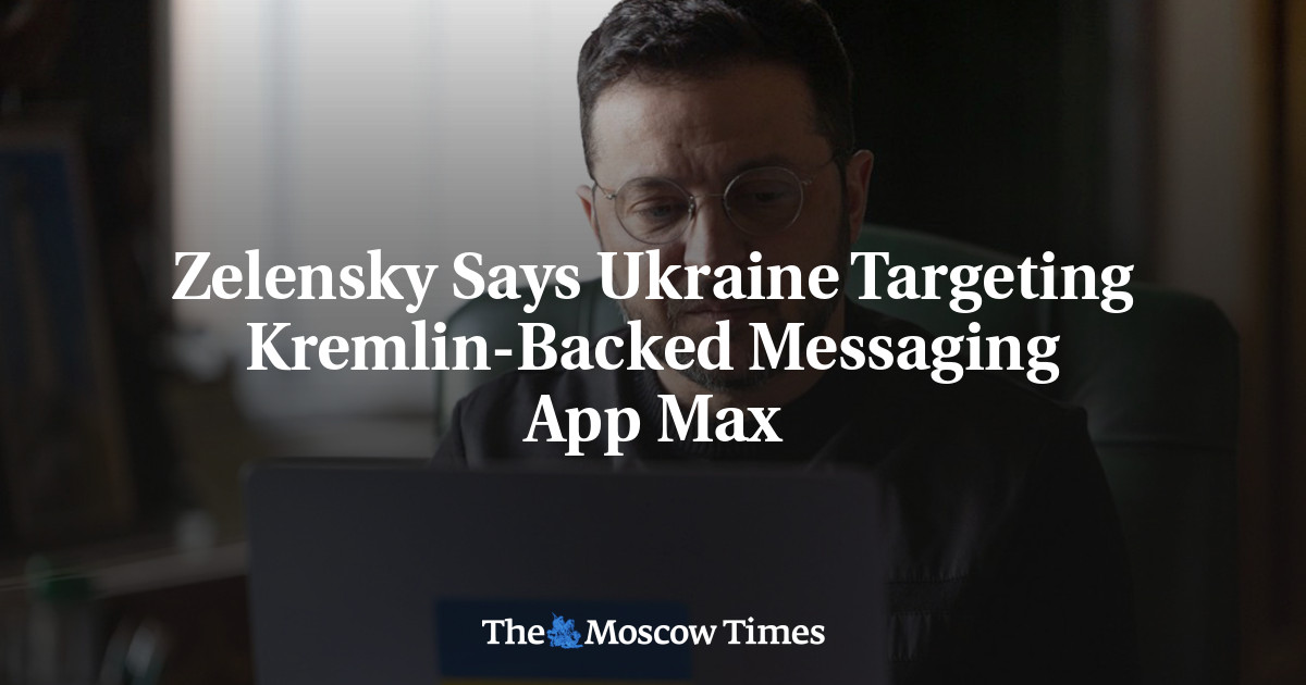 Zelensky Says Ukraine Targeting Kremlin-Backed Messaging App Max