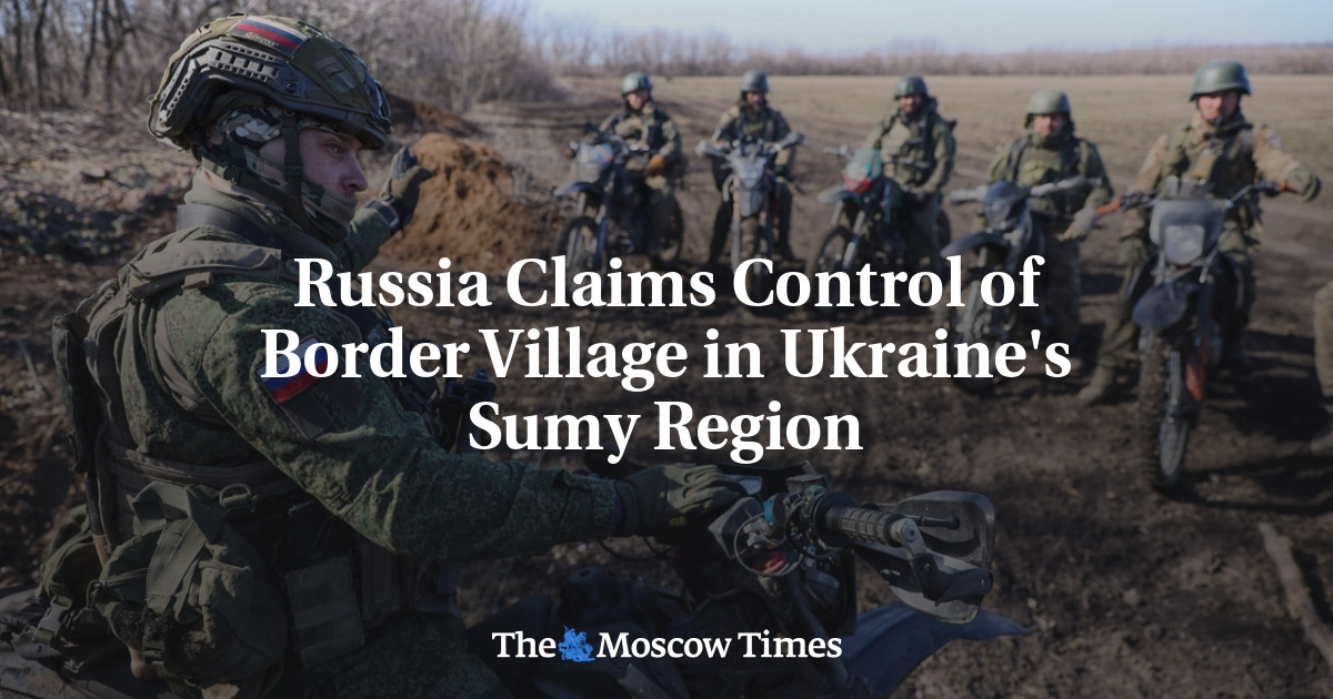 Russia Claims Control of Border Village in Ukraine’s Sumy Region