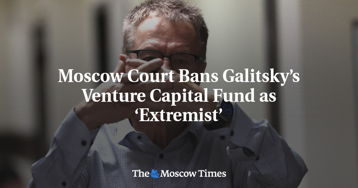 Moscow Court Bans Galitsky’s Venture Capital Fund as ‘Extremist’