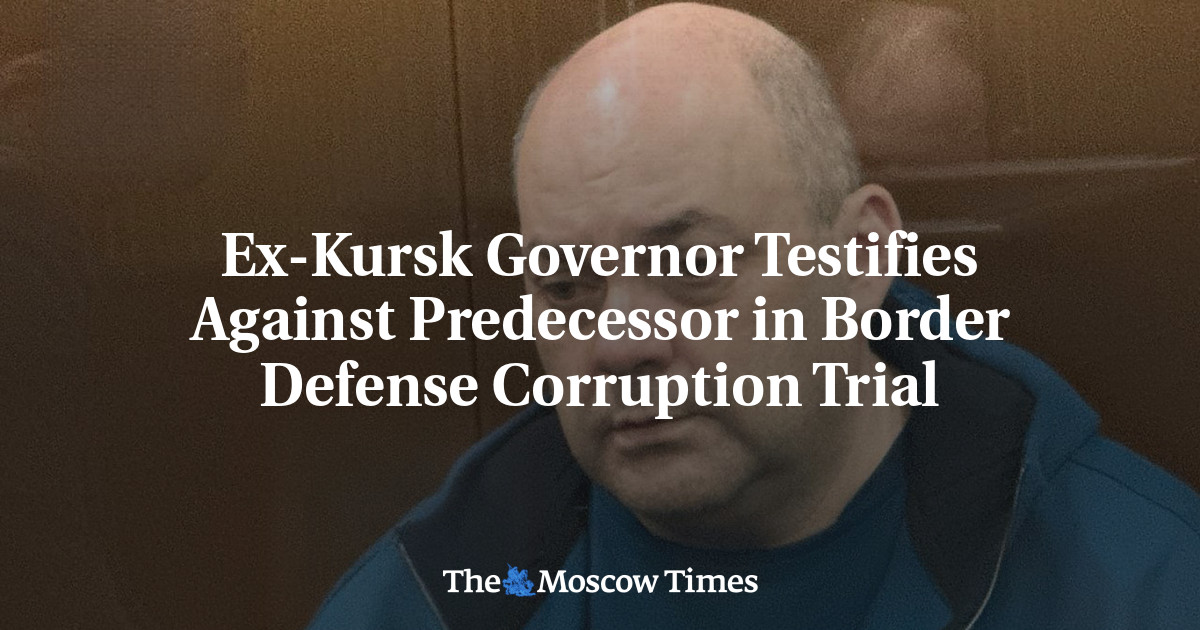 Ex-Kursk Governor Testifies Against Predecessor in Border Defense Corruption Trial