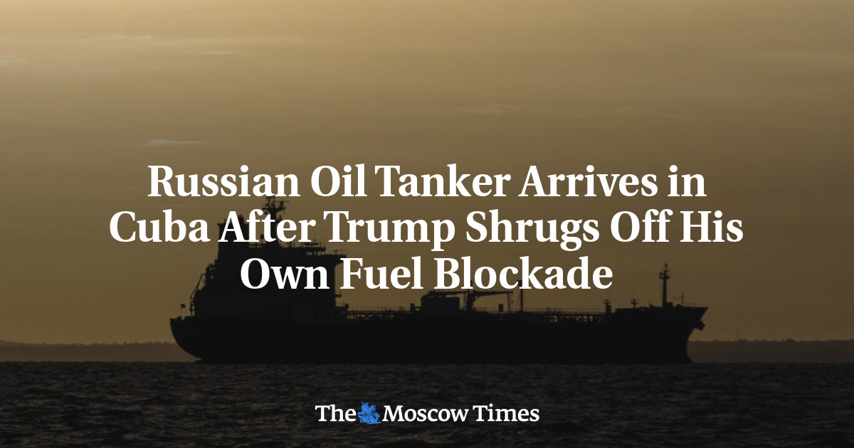 Russian Oil Tanker Arrives in Cuba After Trump Shrugs Off His Own Fuel Blockade