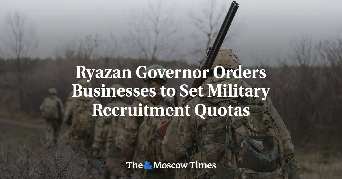 Ryazan Governor Orders Businesses to Set Military Recruitment Quotas