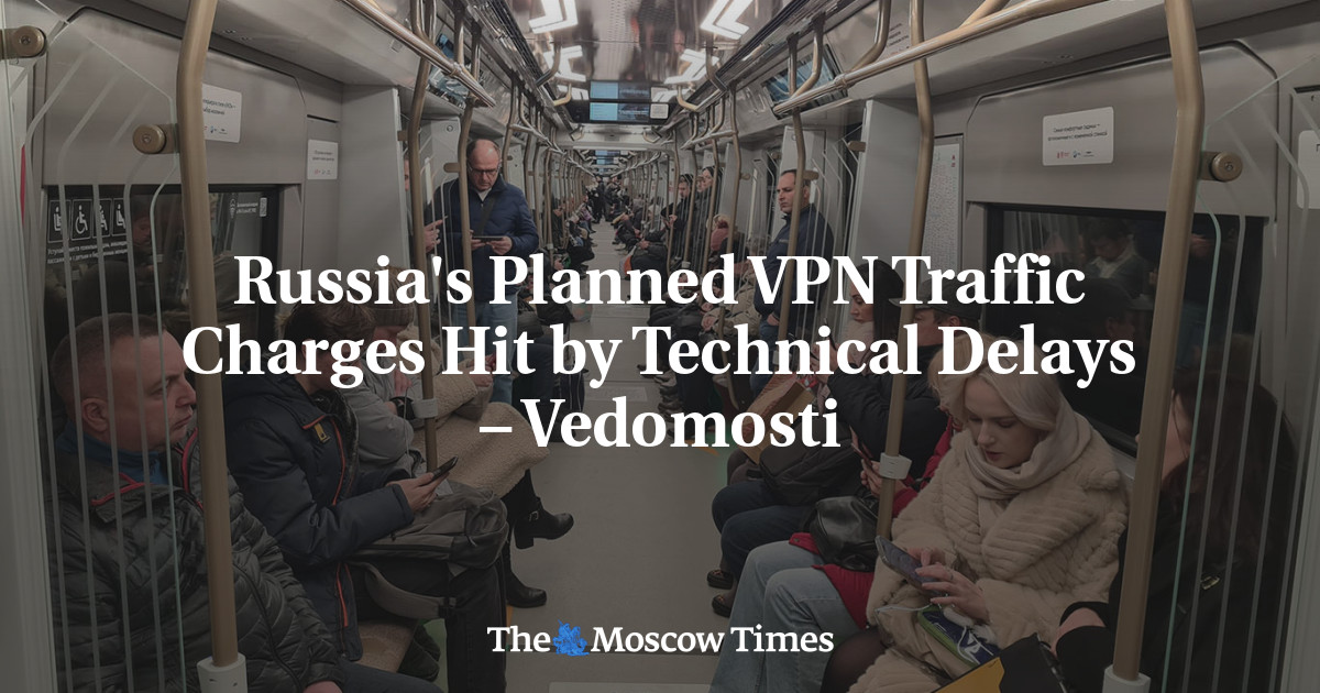 Russia’s Planned VPN Traffic Charges Hit by Technical Delays – Vedomosti