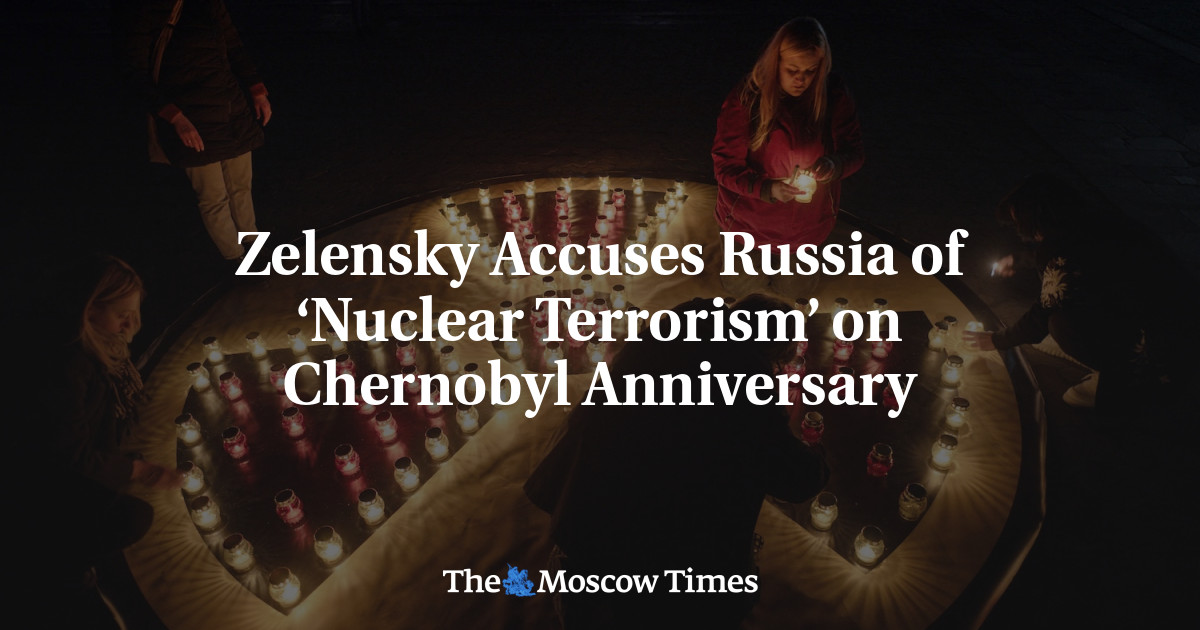 Zelensky Accuses Russia of ‘Nuclear Terrorism’ on Chernobyl Anniversary