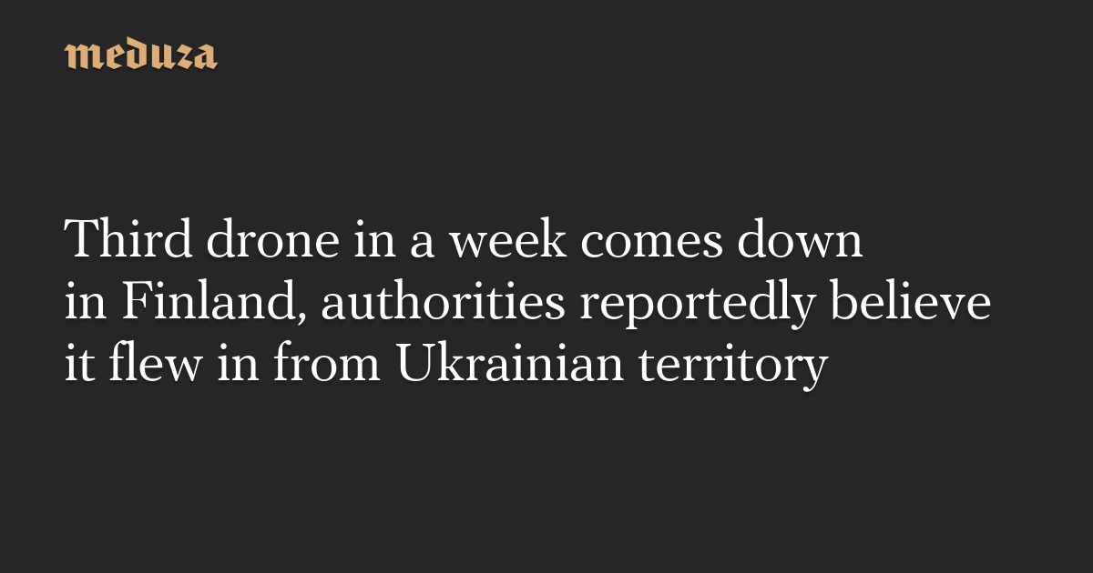 Third drone in a week comes down in Finland, authorities reportedly believe it flew in from Ukrainian territory — Meduza